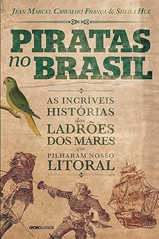 Piratas no Brasil as incriveis historias Jean Marcel Carvalho Franca